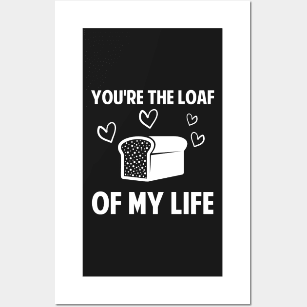 You're The Loaf Of My Life Baker Gift Baking Love Wall Art by Mesyo